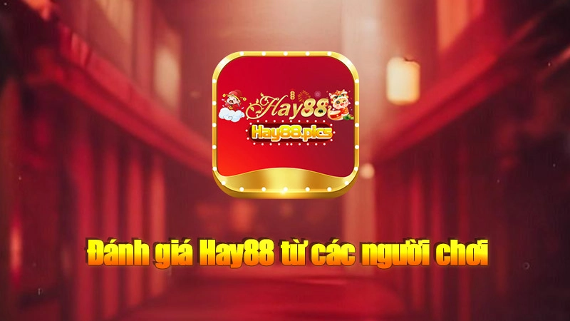 Đánh giá Hay88 từ các người chơi