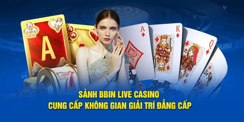 Giới thiệu những nét cơ bản về sảnh BBin live casino