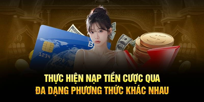Thực hiện nạp tiền cược qua đa dạng phương thức khác nhau 