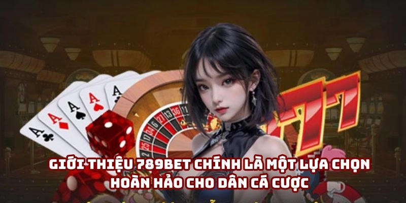 Giới thiệu 789bet chính là một lựa chọn hoàn hảo cho dân cá cược