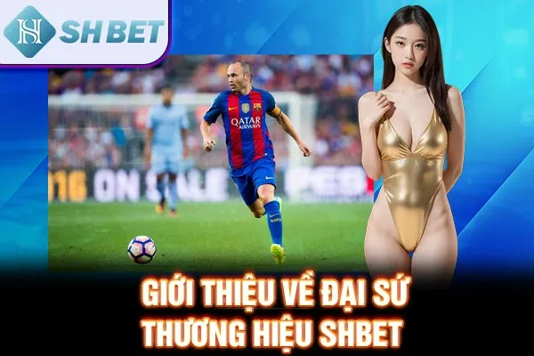 Giới thiệu về đại sứ thương hiệu SHBET 